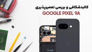 google pixel 9a teardown کالبدشکافی Pixel 9a گوگل