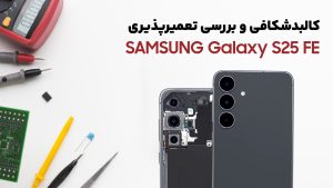کالبدشکافی گوشی Samsung S25 FE