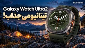 بررسی گلکسی واچ اولترا 2؛ تیتانیومی جذاب گران!
