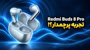 بررسی ردمی بادز 8 پرو شیائومی؛ کیفیت صدا و ارزش خرید